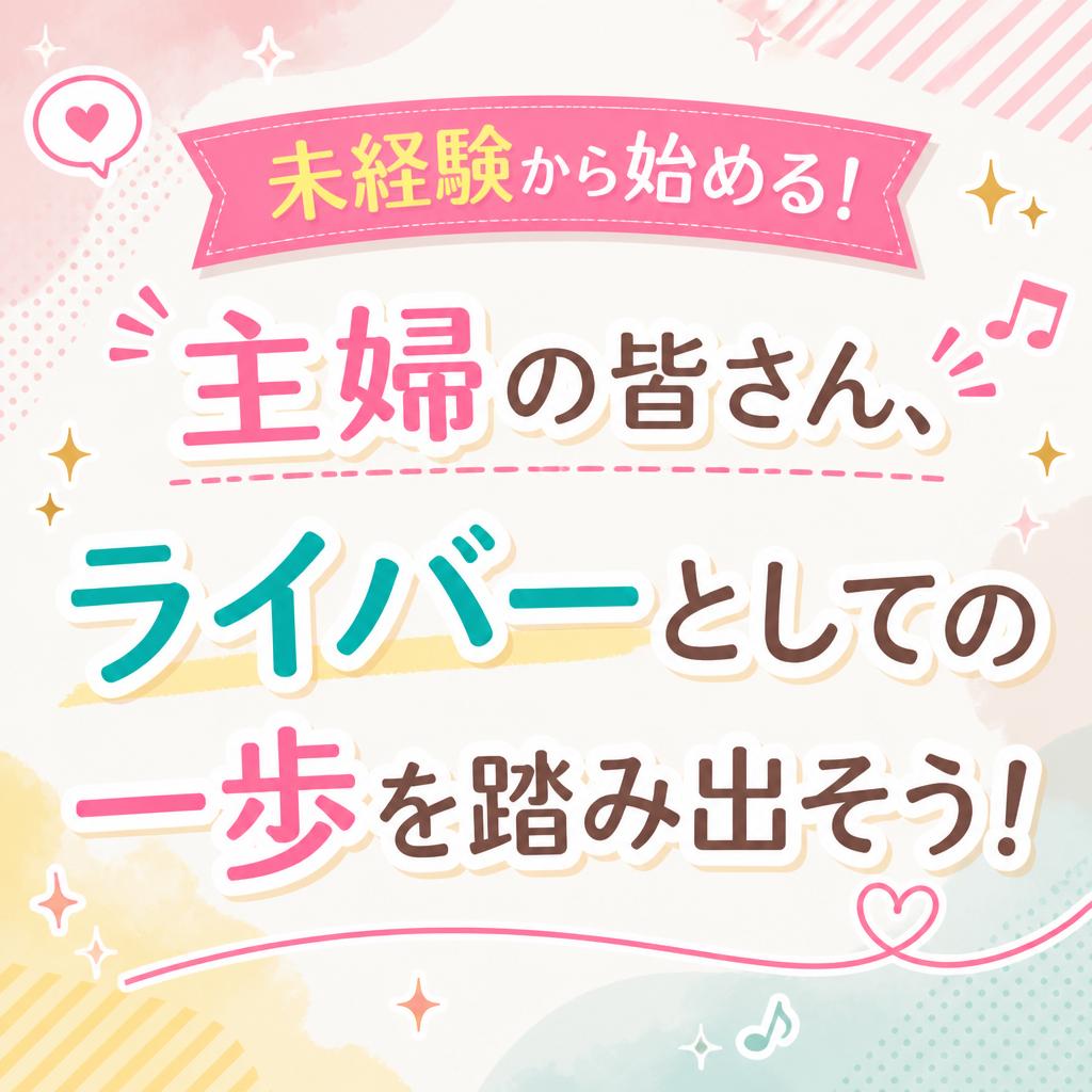 未経験から始める！主婦の皆さん、ライバーとしての一歩を踏み出そう！